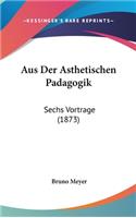 Aus Der Asthetischen Padagogik: Sechs Vortrage (1873)