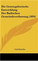 Die Gesetzgeberische Entwicklung Der Badischen Gemeindeverfassung (1894)