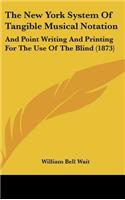 The New York System of Tangible Musical Notation: And Point Writing and Printing for the Use of the Blind (1873)