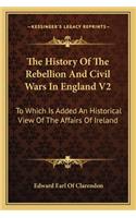 The History Of The Rebellion And Civil Wars In England V2: To Which Is Added An Historical View Of The Affairs Of Ireland(English)