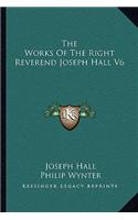 The Works Of The Right Reverend Joseph Hall V6