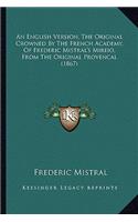 An English Version, The Original Crowned By The French Academy, Of Frederic Mistral's Mireio, From The Original Provencal (1867)