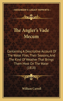 The Angler's Vade Mecum: Containing A Descriptive Account Of The Water Flies, Their Seasons, And The Kind Of Weather That Brings Them Most On The Water (1818)(English)