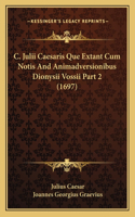 C. Julii Caesaris Que Extant Cum Notis And Animadversionibus Dionysii Vossii Part 2 (1697)