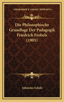 Die Philosophische Grundlage Der Padagogik Friedrich Frobels (1905)