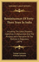 Reminiscences Of Forty-Three Years In India: Including The Cabul Disasters, Captivities In Afghanistan And The Punjaub, And A Narrative Of The Mutinies In Rajputana (1874)