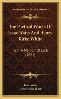The Poetical Works Of Isaac Watts And Henry Kirke White