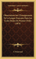 Observations Sur L'Enseignement De La Langue Francaise Dans Les Ecoles Reales De Premier Ordre (1874): (German)
