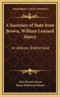 A Secretary of State from Brown, William Learned Marcy: An Address; Brotherhood: A Poem