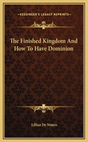 Finished Kingdom And How To Have Dominion