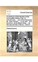 A catalogue of the libraries of the Honourable William Carr, of Lincoln's-Inn, ... and of the Reverend Mr. John Herbert, ... to be sold .. at D. Browne's, at the Black-Swan ... on Monday the 6th of March, 1720-21. ...: (English)