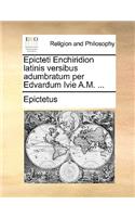 Epicteti Enchiridion Latinis Versibus Adumbratum Per Edvardum Ivie A.M. ...
