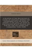 A Relation of the Proceedings & Causes of Complaint, Between the Undertakers with the Earle of Lindsey, in the Levell of Fenns in Lincolnshire Betwixt Bourne and Kine Eae, and the Owners and Commoners There (1650)