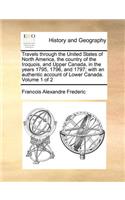 Travels through the United States of North America, the country of the Iroquois, and Upper Canada, in the years 1795, 1796, and 1797; with an authentic account of Lower Canada. Volume 1 of 2