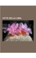 Citta Della Libia: Bengasi, Ghadames, Misurata, Zuara, Beida, Ghat, Tolemaide, Ras Lanuf, Murzuch, El Agheila, Apollonia, Giarabub, Ras A