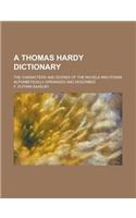 A Thomas Hardy Dictionary; The Characters and Scenes of the Novels and Poems Alphabetically Arranged and Described: (English)