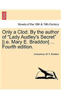 Only a Clod. by the Author of Lady Audley's Secret [I.E. Mary E. Braddon] ... Fourth Edition.