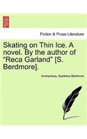 Skating on Thin Ice. a Novel. by the Author of "Reca Garland" [S. Berdmore].: (English)