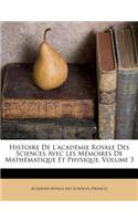Histoire de l'Académie Royale Des Sciences Avec Les Mémoires de Mathématique Et Physique, Volume 3
