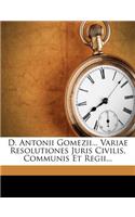 D. Antonii Gomezii... Variae Resolutiones Juris Civilis, Communis Et Regii...