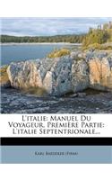 L'italie: Manuel Du Voyageur. Première Partie: L'italie Septentrionale...