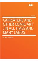 Caricature and Other Comic Art: In All Times and Many Lands: In All Times and Many Lands