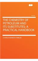 The Chemistry of Petroleum and Its Substitutes; A Practical Handbook