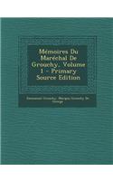 Memoires Du Marechal de Grouchy, Volume 1 - Primary Source Edition