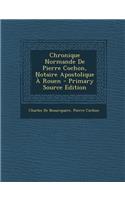 Chronique Normande de Pierre Cochon, Notaire Apostolique a Rouen - Primary Source Edition