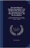The Fatal Effects of Gambling Exemplified in the Murder of Wm. Weare, and the Trial and Fate of John Thurtell, the Murderer, and His Accomplices