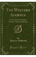 The Western Avernus: Or Toil and Travel in Further North America (Classic Reprint)