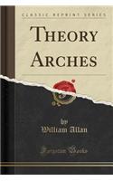 Theory Arches (Classic Reprint)