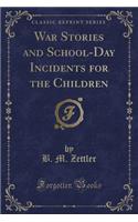 War Stories and School-Day Incidents for the Children (Classic Reprint)