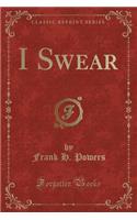 I Swear (Classic Reprint)