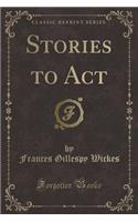 Stories to ACT (Classic Reprint)