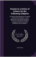 Essays in a Series of Letters On the Following Subjects: On a Man's Writing Memoirs of Himself; On Decision of Characer; On the Application of the Epithet Romantic; On Some of the Causes by Which Evangelic
