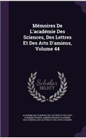 Mémoires De L'académie Des Sciences, Des Lettres Et Des Arts D'amiens, Volume 44
