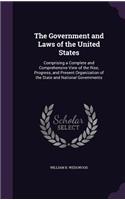 Government and Laws of the United States: Comprising a Complete and Comprehensive View of the Rise, Progress, and Present Organization of the State and National Governments