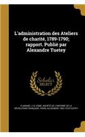 L'administration des Ateliers de charité, 1789-1790; rapport. Publié par Alexandre Tuetey