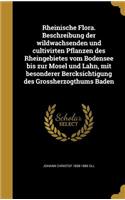 Rheinische Flora. Beschreibung der wildwachsenden und cultivirten Pflanzen des Rheingebietes vom Bodensee bis zur Mosel und Lahn, mit besonderer Bercksichtigung des Grossherzogthums Baden