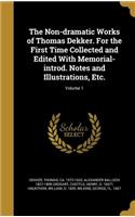 The Non-Dramatic Works of Thomas Dekker. for the First Time Collected and Edited with Memorial-Introd. Notes and Illustrations, Etc.; Volume 1
