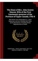 The Diary of Mrs. John Graves Simcoe, Wife of the First Lieutenant-governor of the Province of Upper Canada, 1792-6: With Notes and a Biography by J. Ross Robertson, and two Hundred and Thirty-seven Illustrations, Including Ninety Reproductions of Intere