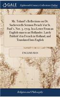 Mr. Toland's Reflections on Dr. Sacheverells Sermon Preach'd at St. Paul's, Nov. 5. 1709. In a Letter From an English-man to an Hollander. Lately Publish'd in French in Holland, and Translated Into English