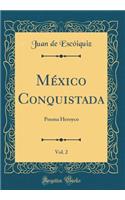 México Conquistada, Vol. 2: Poema Heroyco (Classic Reprint)
