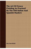 Art Of Fresco Painting As Pracised By The Old Italian And Spanish Masters