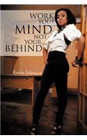 Work Your Mind and Not Your Behind