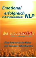 Be Wonderful! Emotional Erfolgreich Mit Angewandtem Nlp: Eine Reise Mit Tom Oberbichler