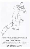 How to Transform Yourself into Any Animal: A DIY Guide to Surgical Procedures (Second Edition)