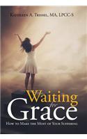 Waiting for Grace: How to Make the Most of Your Suffering