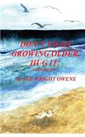 Don't Fight Growing Older, Hug It! Volume III
